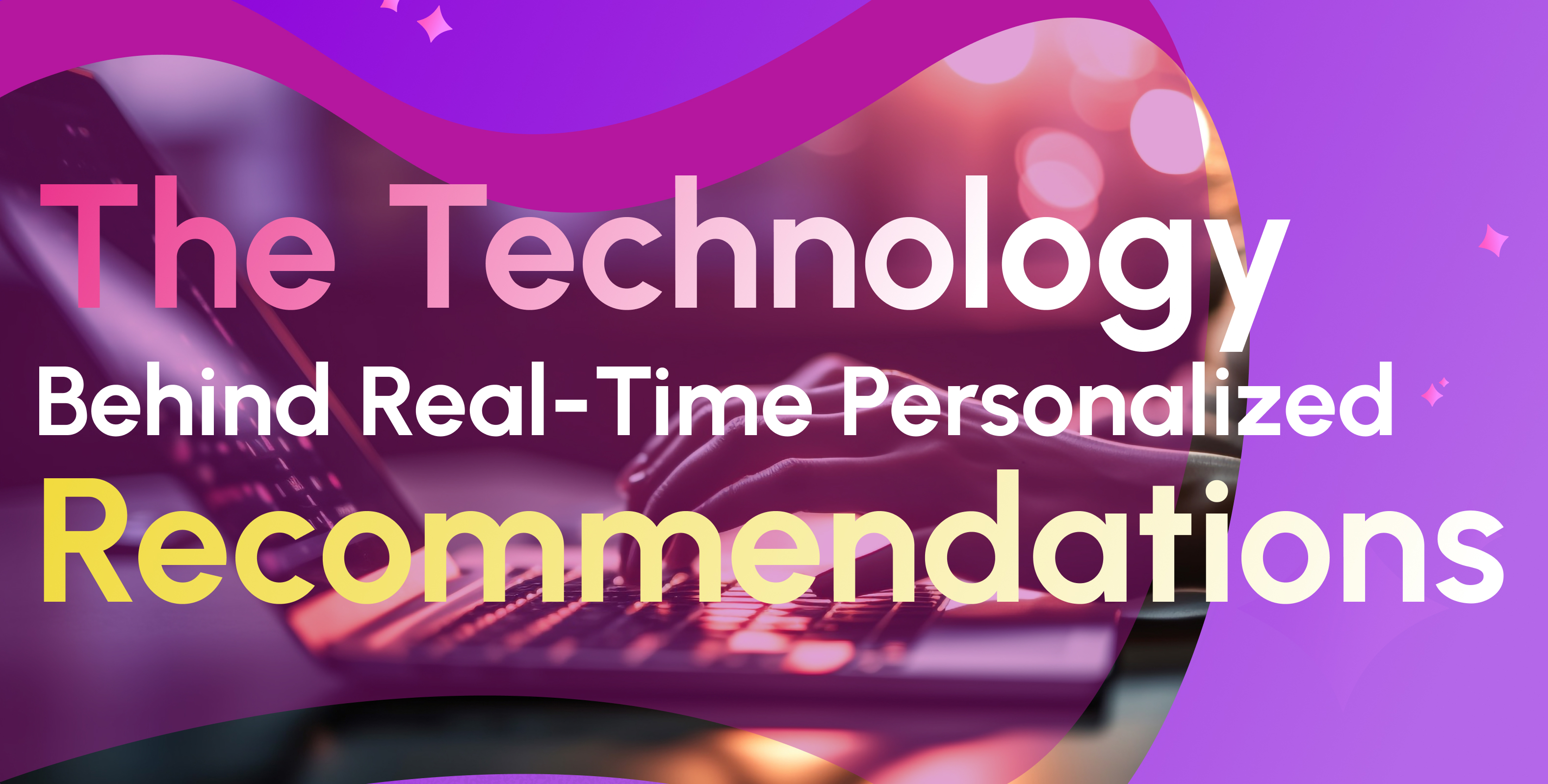 The Technology Behind Real-Time Personalized Recommendations